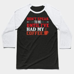 Don't Speak to Me Until I've Had My Coffee Funny Coffee Gift Baseball T-Shirt